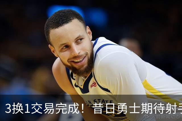 3换1交易完成！昔日勇士期待射手成为了交易包袱？